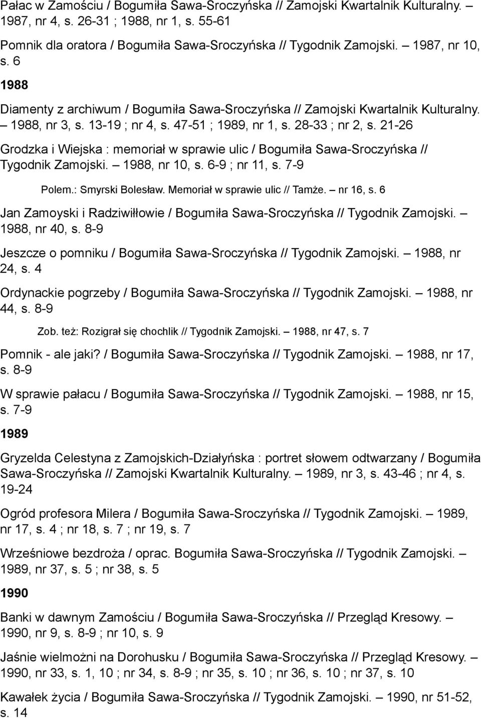 21-26 Grodzka i Wiejska : memoriał w sprawie ulic / Bogumiła Sawa-Sroczyńska // Tygodnik Zamojski. 1988, nr 10, s. 6-9 ; nr 11, s. 7-9 Polem.: Smyrski Bolesław. Memoriał w sprawie ulic // Tamże.