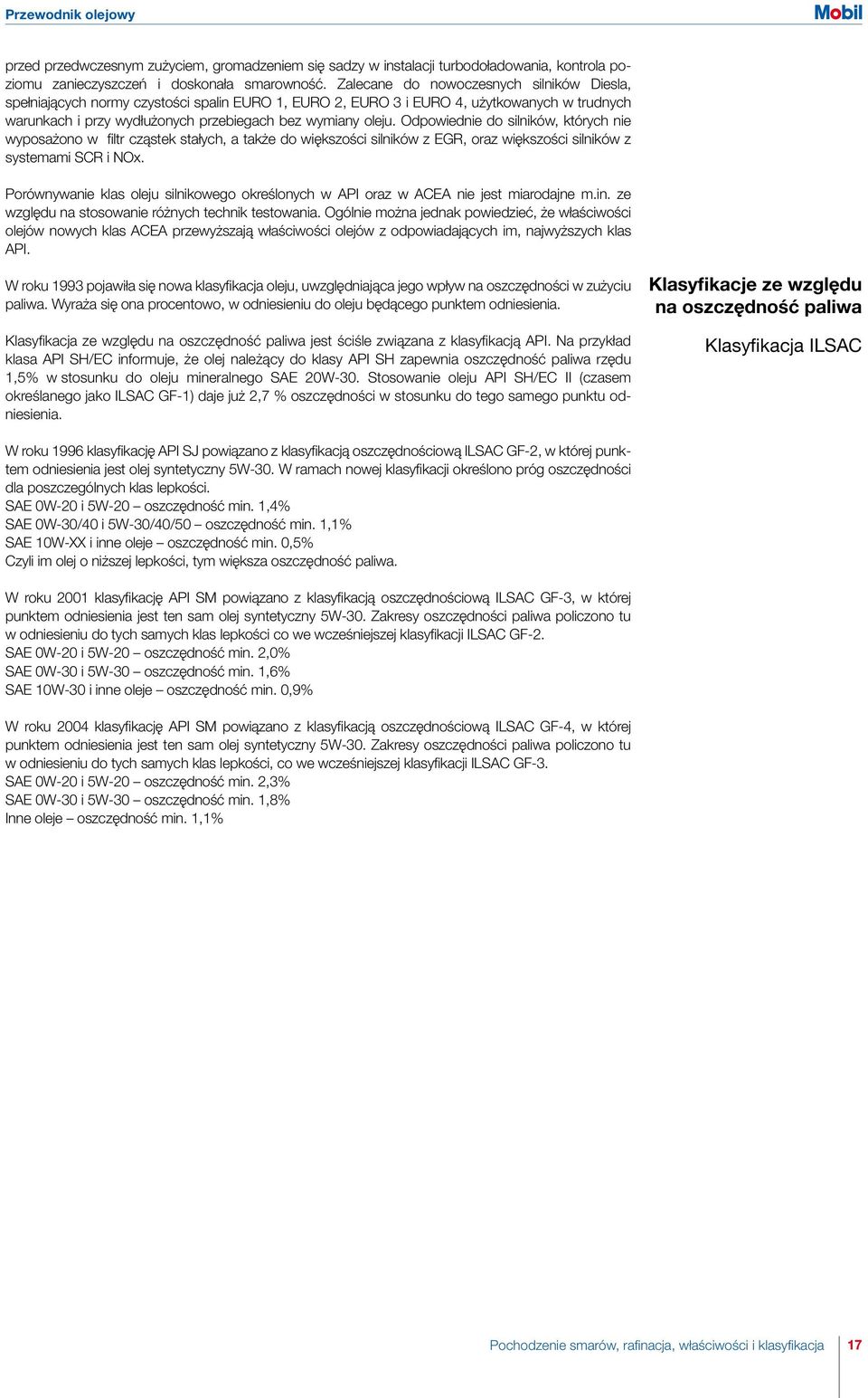 Odpowiednie do silników, których nie wyposa ono w filtr czàstek stałych, a tak e do wi kszoêci silników z EGR, oraz wi kszoêci silników z systemami SCR i NOx.