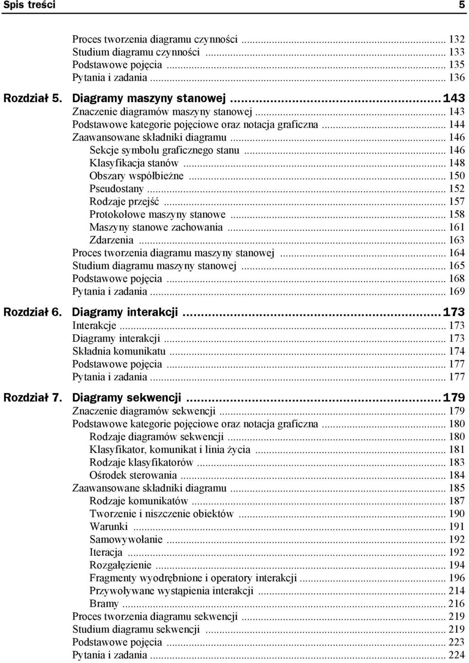 .. 146 Klasyfikacja stanów... 148 Obszary współbieżne... 150 Pseudostany... 152 Rodzaje przejść... 157 Protokołowe maszyny stanowe... 158 Maszyny stanowe zachowania... 161 Zdarzenia.