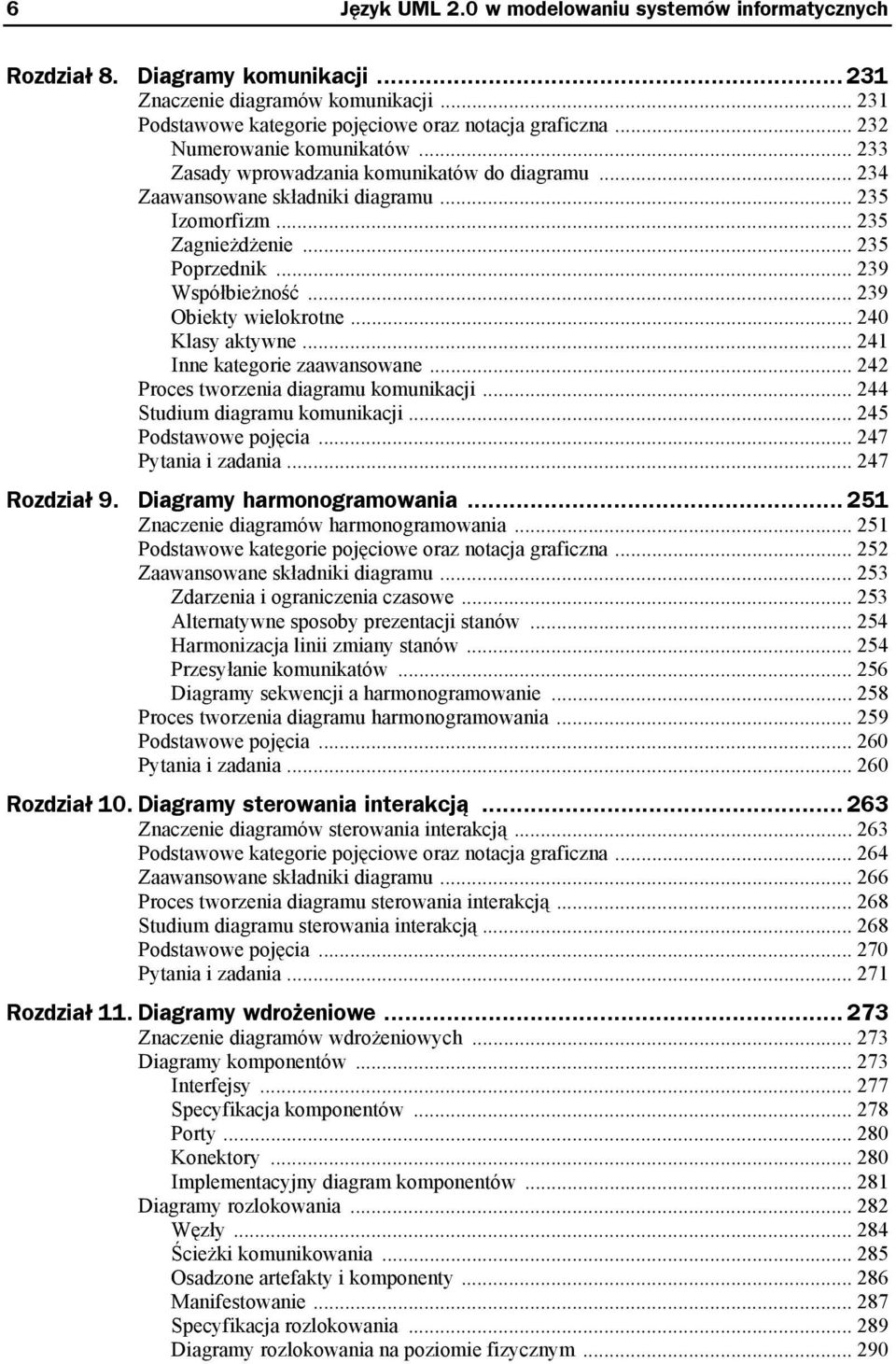 .. 239 Obiekty wielokrotne... 240 Klasy aktywne... 241 Inne kategorie zaawansowane... 242 Proces tworzenia diagramu komunikacji... 244 Studium diagramu komunikacji... 245 Podstawowe pojęcia.