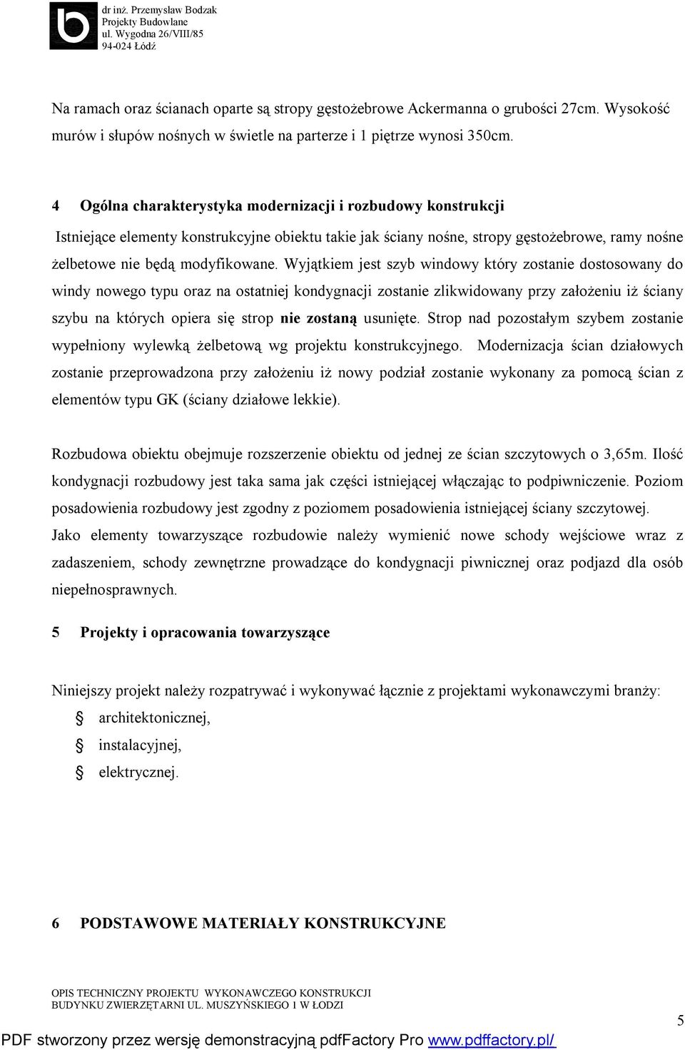 Wyjątkiem jest szyb windowy który zostanie dostosowany do windy nowego typu oraz na ostatniej kondygnacji zostanie zlikwidowany przy założeniu iż ściany szybu na których opiera się strop nie zostaną