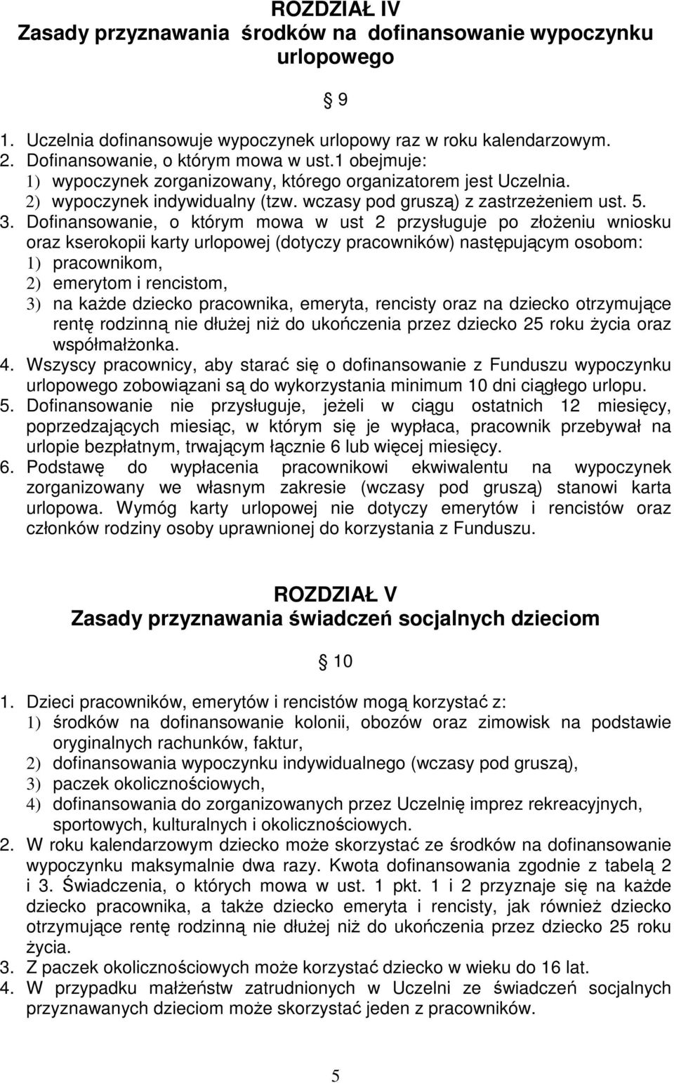 Dofinansowanie, o którym mowa w ust 2 przysługuje po złożeniu wniosku oraz kserokopii karty urlopowej (dotyczy pracowników) następującym osobom: 1) pracownikom, 2) emerytom i rencistom, 3) na każde