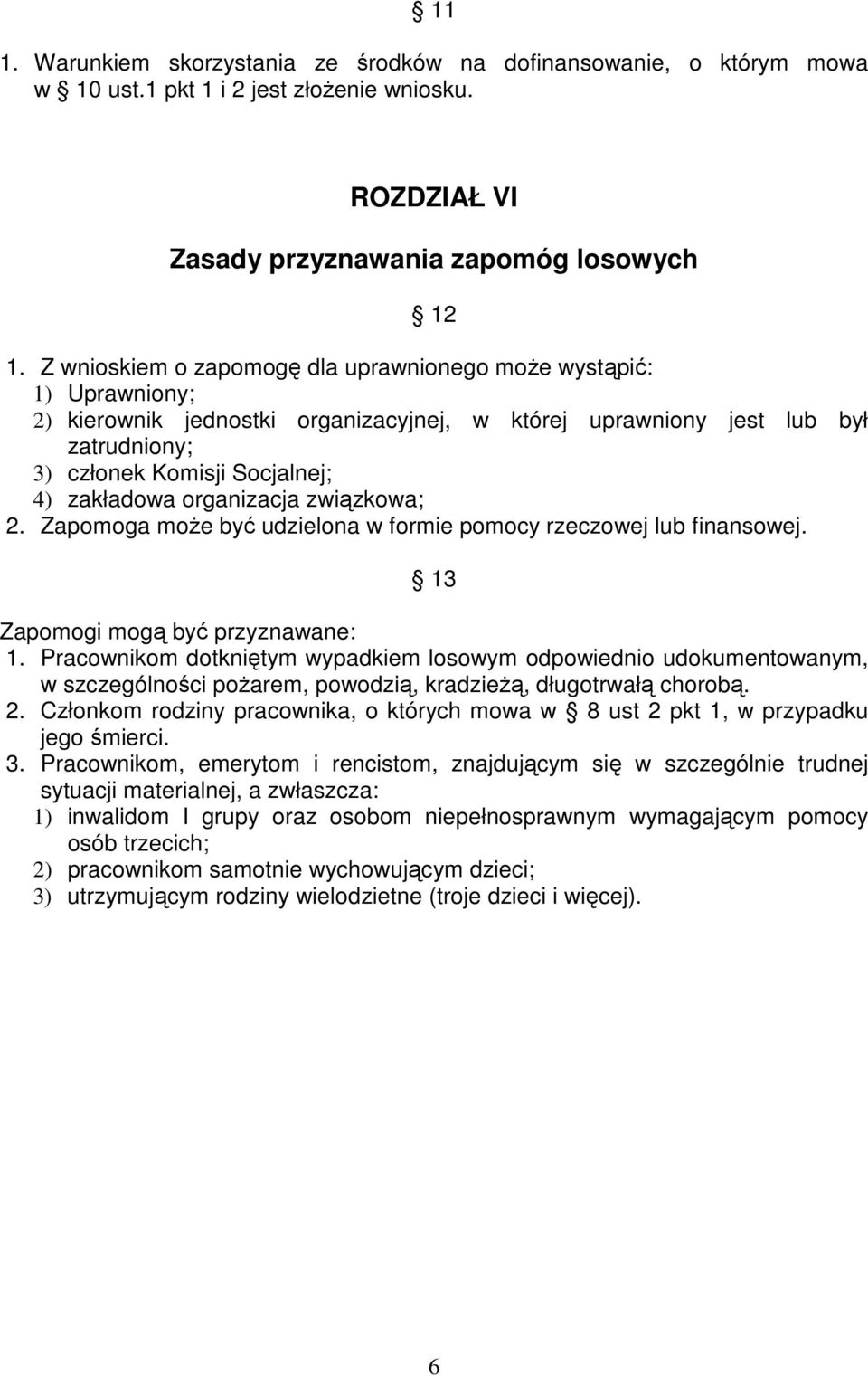 organizacja związkowa; 2. Zapomoga może być udzielona w formie pomocy rzeczowej lub finansowej. 13 Zapomogi mogą być przyznawane: 1.