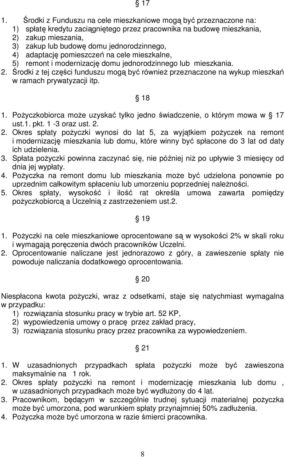 Środki z tej części funduszu mogą być również przeznaczone na wykup mieszkań w ramach prywatyzacji itp. 18 1. Pożyczkobiorca może uzyskać tylko jedno świadczenie, o którym mowa w 17 ust.1. pkt.