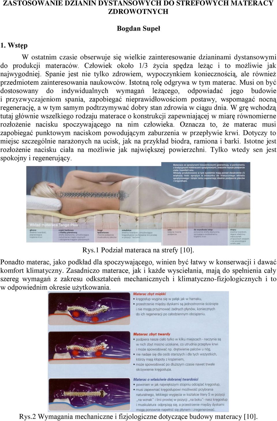 Mus on być dostosowany do ndywdualnych wymagań leżącego, odpowadać jego budowe przyzwyczajenom spana, zapobegać neprawdłowoścom postawy, wspomagać nocną regenerację, a w tym samym podtrzymywać dobry