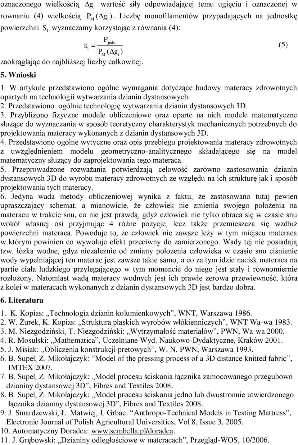 W artykule przedstawono ogólne wymagana dotyczące budowy materacy zdrowotnych opartych na technolog wytwarzana dzann dystansowych. 2. Przedstawono ogólne technologę wytwarzana dzann dystansowych 3D.