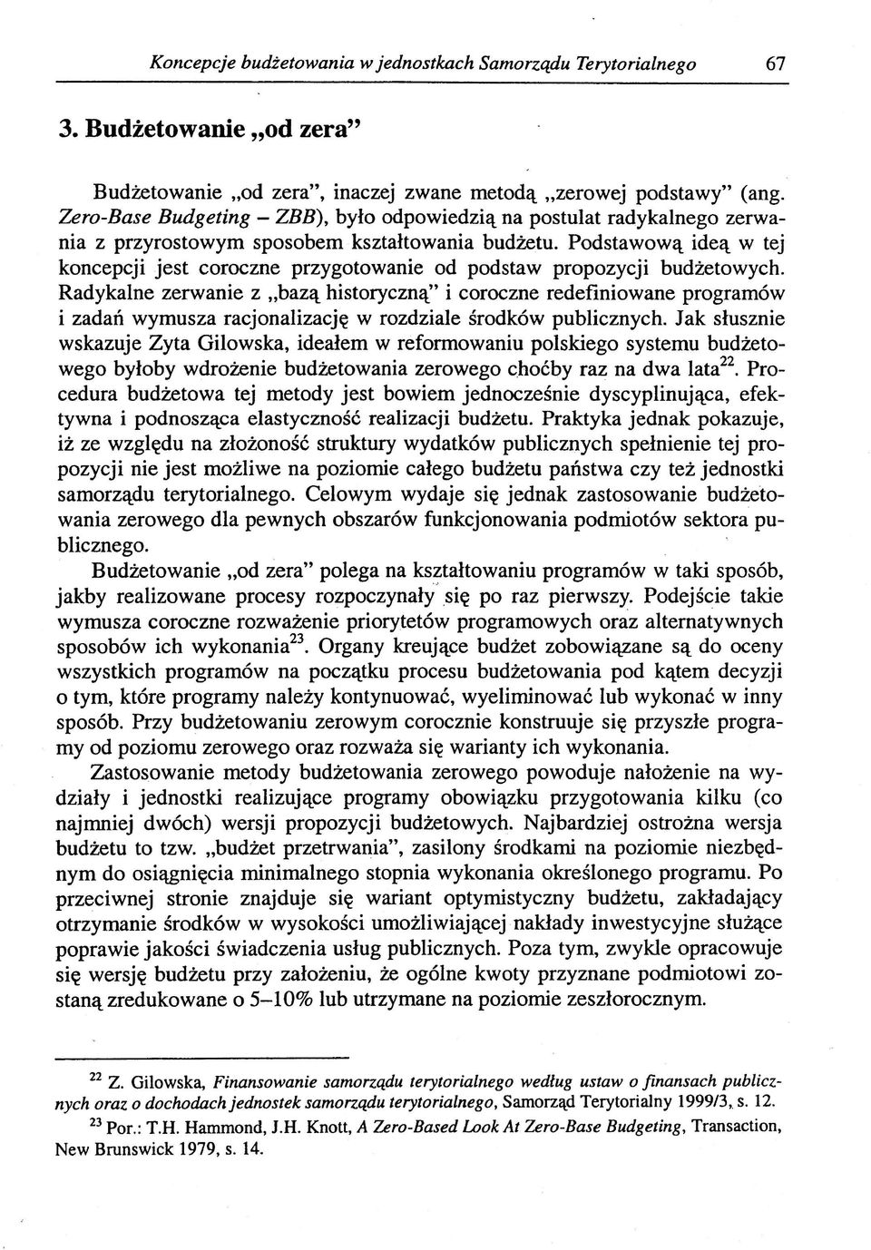 Podstawową ideą w tej koncepcji jest coroczne przygotowanie od podstaw propozycji budżetowych.