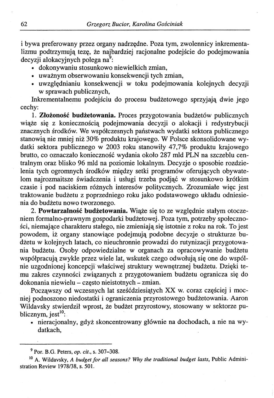 obserwowaniu konsekwencji tych zmian, uwzględnianiu konsekwencji w toku podejmowania kolejnych decyzji w sprawach publicznych, Inkrementalnemu podejściu do procesu budżetowego sprzyjają dwie jego