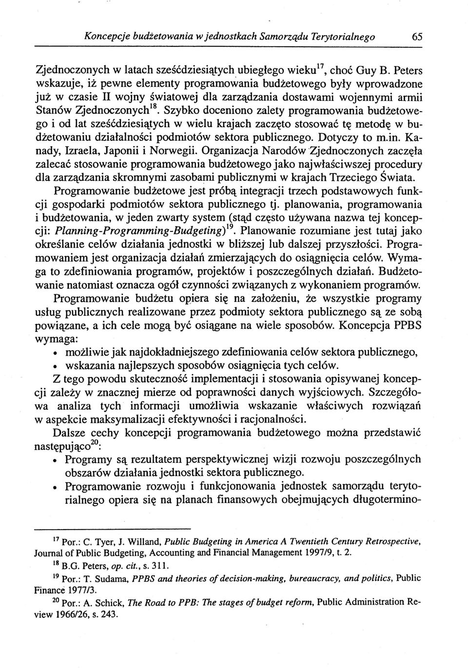 Szybko doceniono zalety programowania budżetowego i od lat sześćdziesiątych w wielu krajach zaczęto stosować tę metodę w budżetowaniu działalności podmiotów sektora publicznego. Dotyczy to m.in.