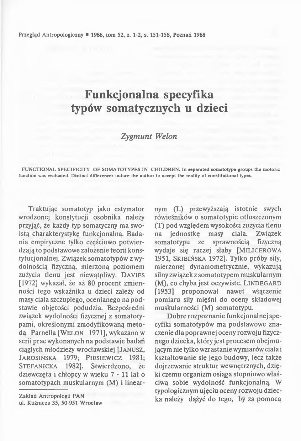 Traktując somatotyp jako estymator wrodzonej konstytucji osobnika należy przyjąć, że każdy typ somatyczny ma swoistą charakterystykę funkcjonalną.