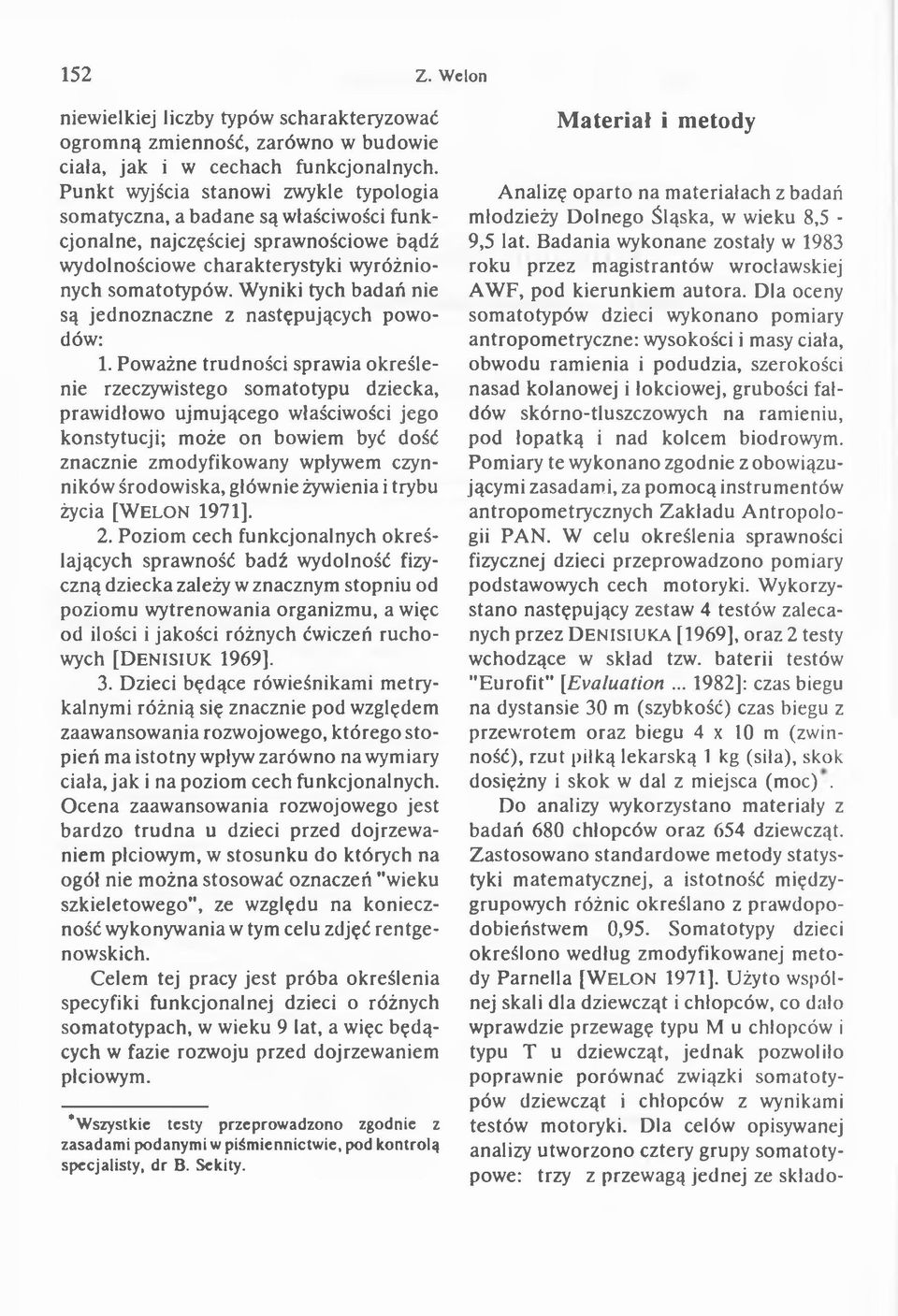 Wyniki tych badań nie są jednoznaczne z następujących powodów: 1.