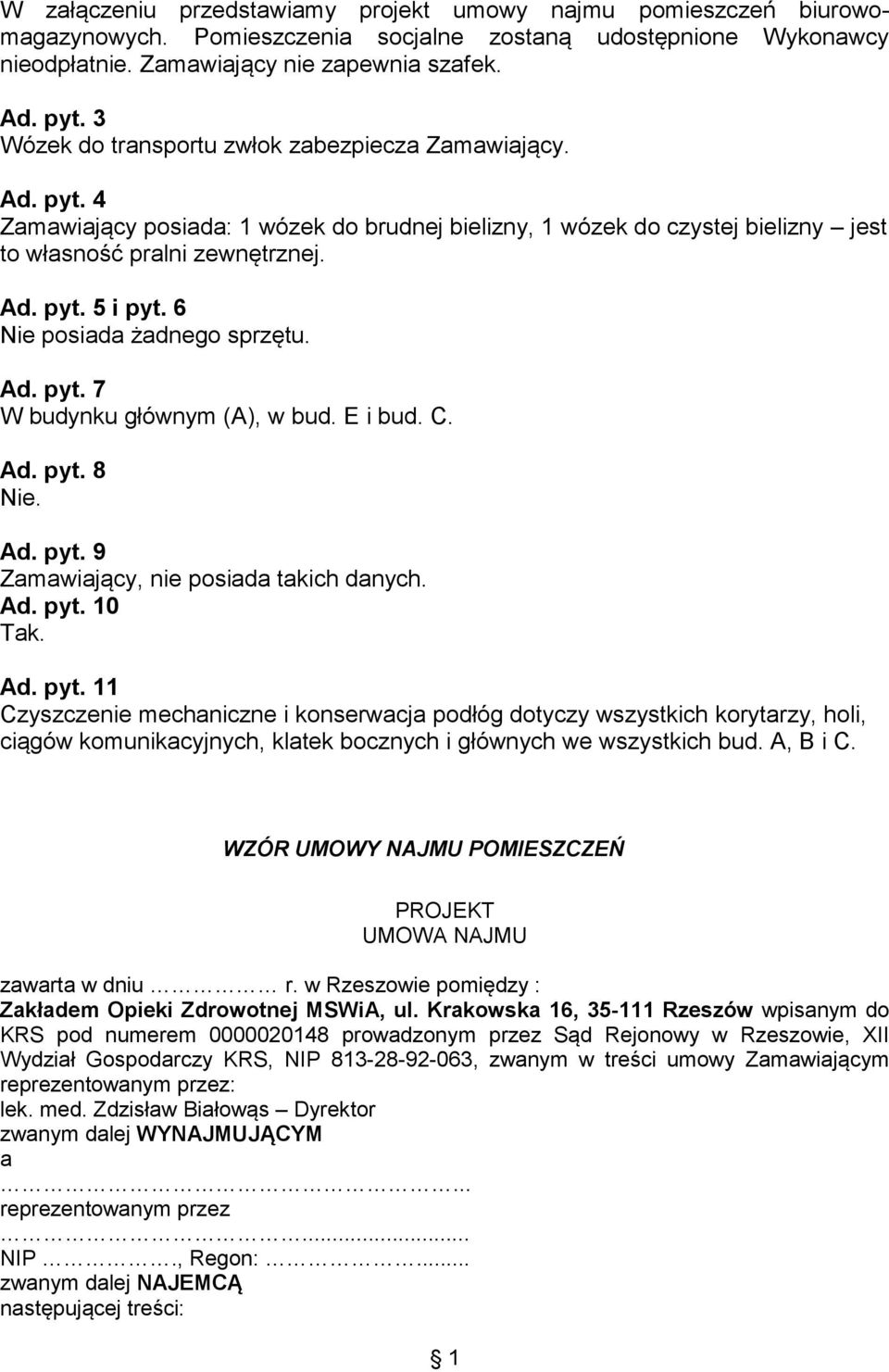 6 Nie posiada żadnego sprzętu. Ad. pyt. 7 W budynku głównym (A), w bud. E i bud. C. Ad. pyt. 8 Nie. Ad. pyt. 9 Zamawiający, nie posiada takich danych. Ad. pyt. 10 Tak. Ad. pyt. 11 Czyszczenie mechaniczne i konserwacja podłóg dotyczy wszystkich korytarzy, holi, ciągów komunikacyjnych, klatek bocznych i głównych we wszystkich bud.