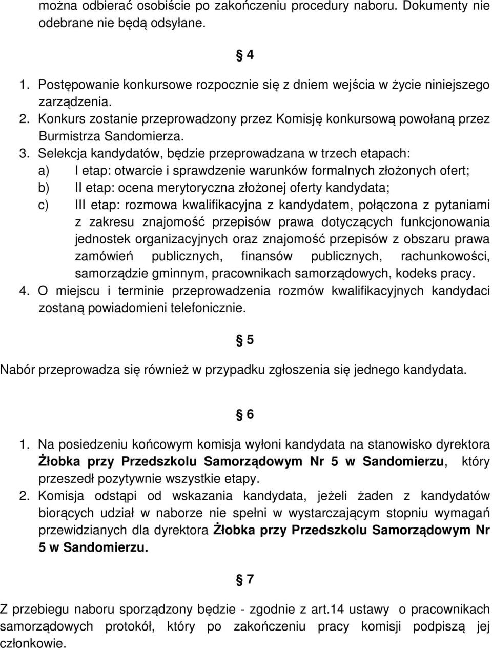 Selekcja kandydatów, będzie przeprowadzana w trzech etapach: a) I etap: otwarcie i sprawdzenie warunków formalnych złożonych ofert; b) II etap: ocena merytoryczna złożonej oferty kandydata; c) III