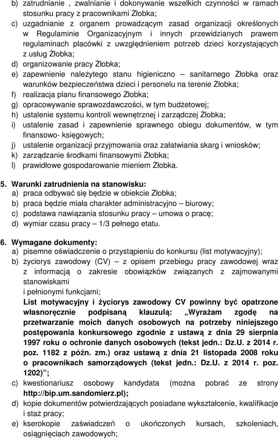 higieniczno sanitarnego Żłobka oraz warunków bezpieczeństwa dzieci i personelu na terenie Żłobka; f) realizacja planu finansowego Żłobka; g) opracowywanie sprawozdawczości, w tym budżetowej; h)