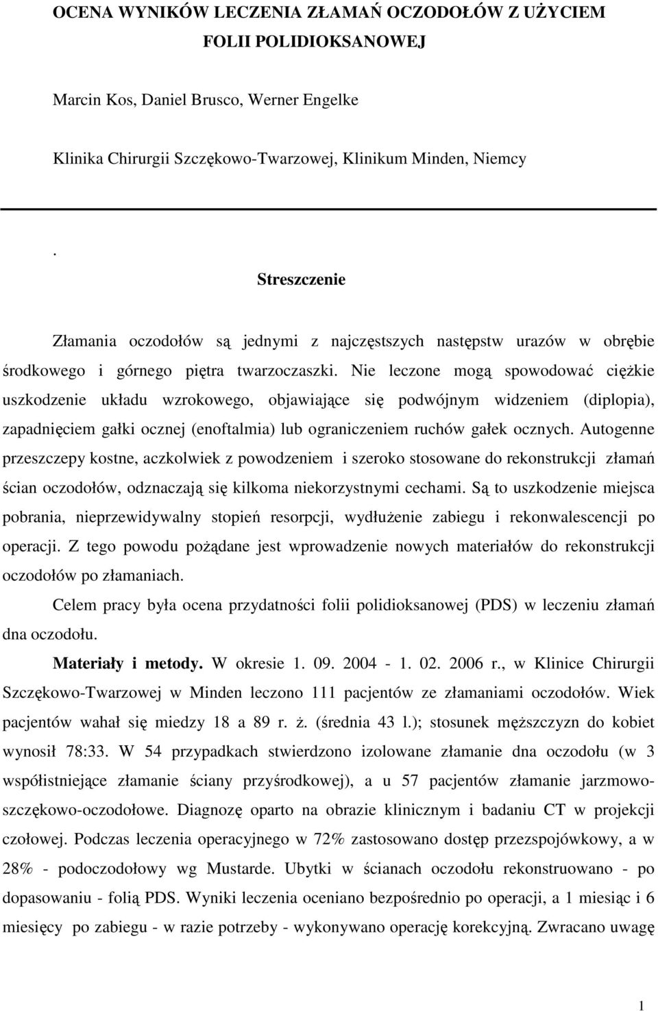 Nie leczone mogą spowodować cięŝkie uszkodzenie układu wzrokowego, objawiające się podwójnym widzeniem (diplopia), zapadnięciem gałki ocznej (enoftalmia) lub ograniczeniem ruchów gałek ocznych.