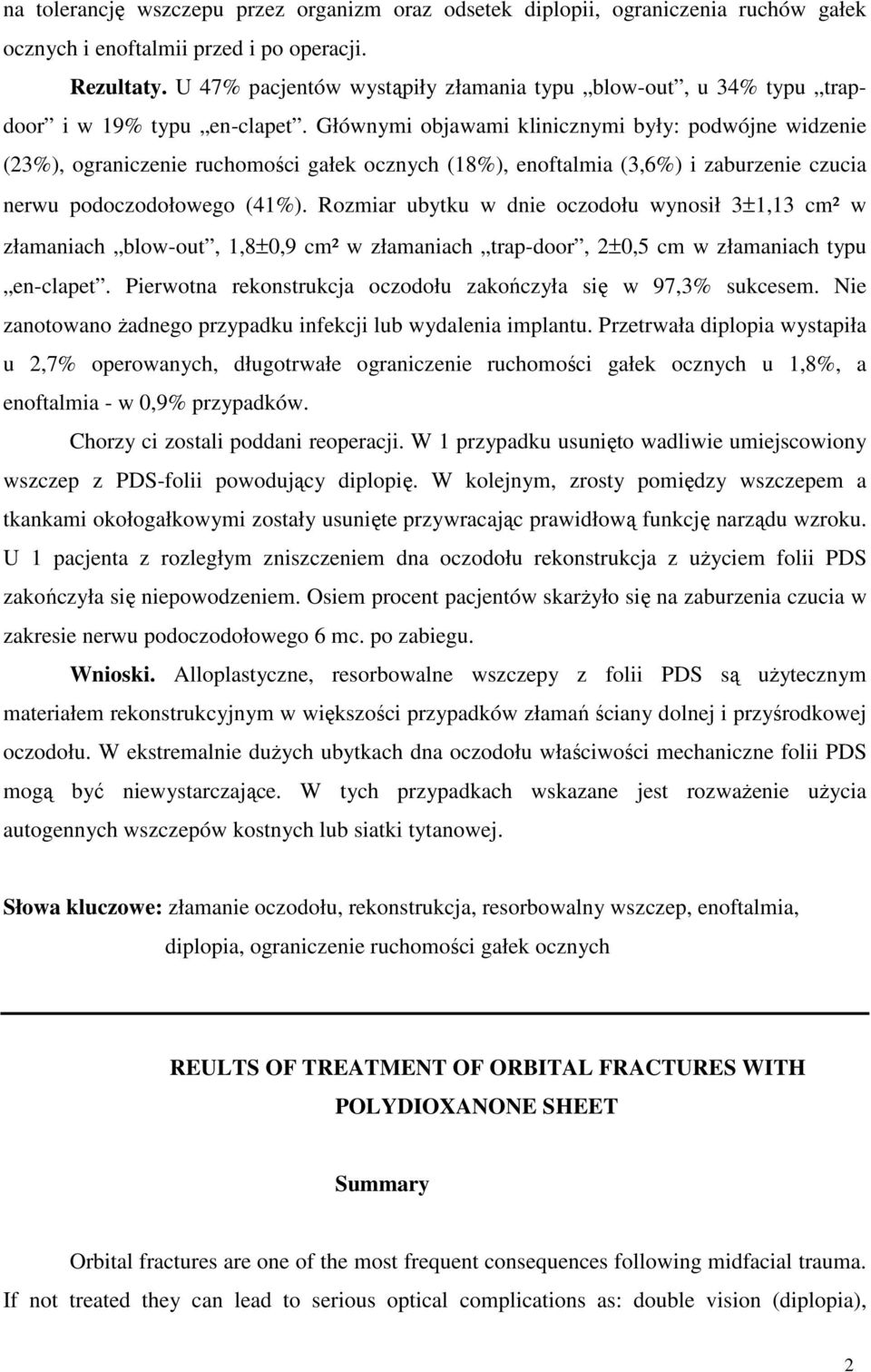 Głównymi objawami klinicznymi były: podwójne widzenie (23%), ograniczenie ruchomości gałek ocznych (18%), enoftalmia (3,6%) i zaburzenie czucia nerwu podoczodołowego (41%).