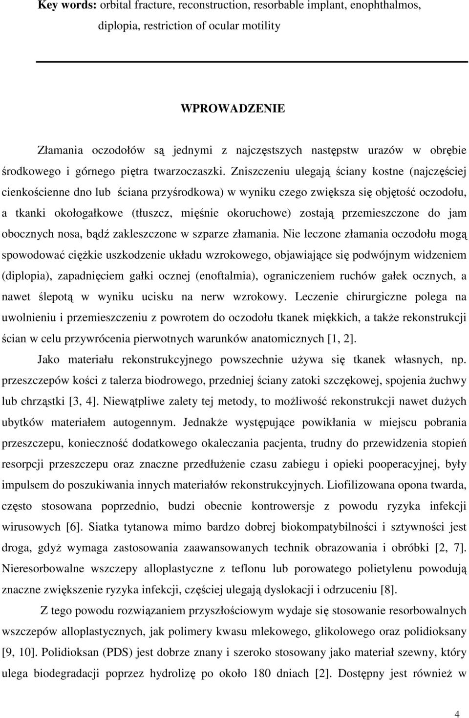 Zniszczeniu ulegają ściany kostne (najczęściej cienkościenne dno lub ściana przyśrodkowa) w wyniku czego zwiększa się objętość oczodołu, a tkanki okołogałkowe (tłuszcz, mięśnie okoruchowe) zostają