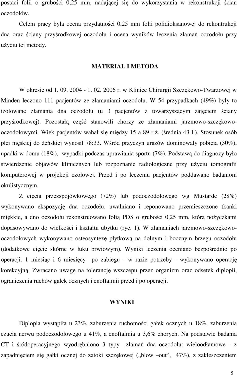 MATERIAL I METODA W okresie od 1. 09. 2004-1. 02. 2006 r. w Klinice Chirurgii Szczękowo-Twarzowej w Minden leczono 111 pacjentów ze złamaniami oczodołu.