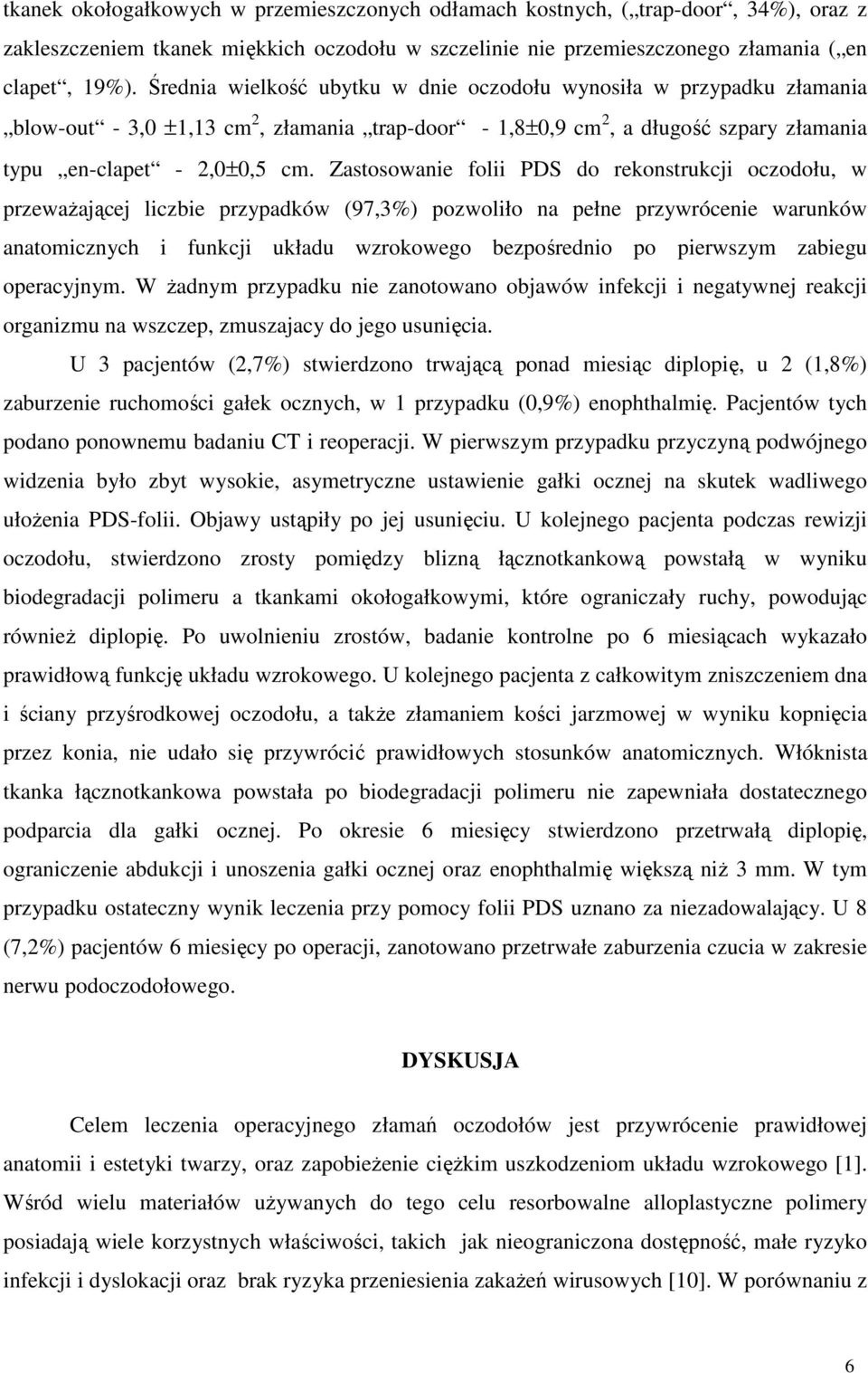 Zastosowanie folii PDS do rekonstrukcji oczodołu, w przewaŝającej liczbie przypadków (97,3%) pozwoliło na pełne przywrócenie warunków anatomicznych i funkcji układu wzrokowego bezpośrednio po