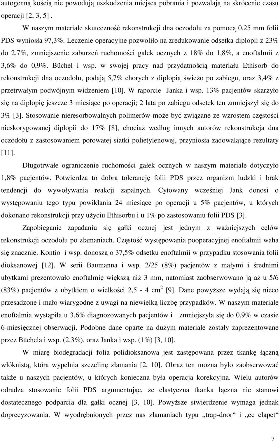 Leczenie operacyjne pozwoliło na zredukowanie odsetka diplopii z 23% do 2,7%, zmniejszenie zaburzeń ruchomości gałek ocznych z 18% do 1,8%, a enoftalmii z 3,6% do 0,9%. Büchel i wsp.