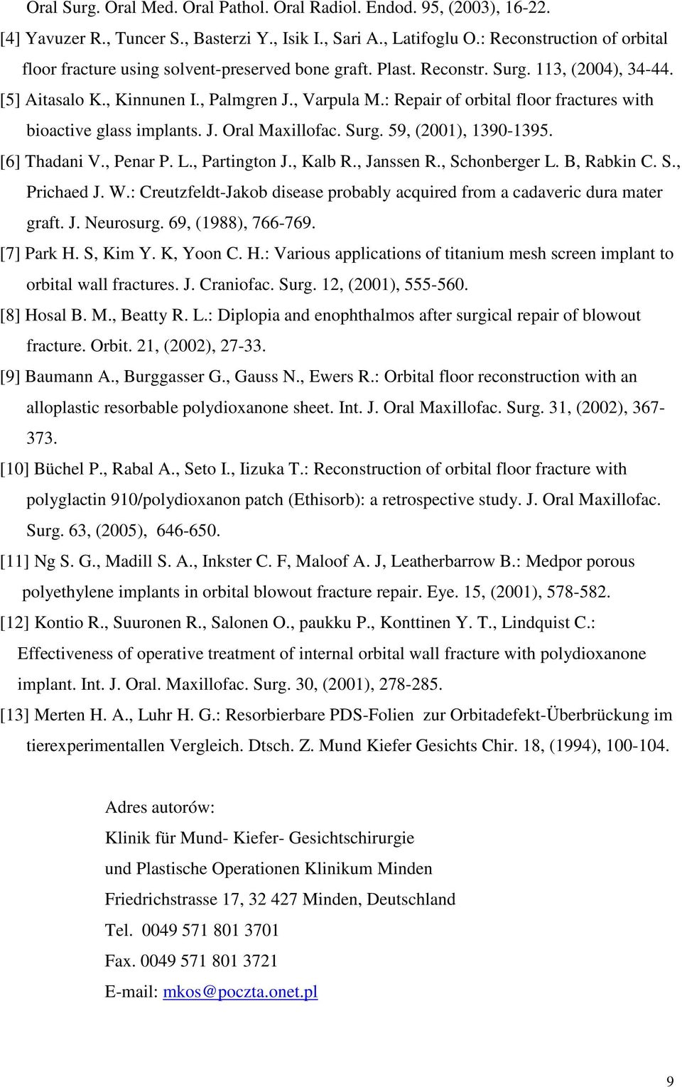 : Repair of orbital floor fractures with bioactive glass implants. J. Oral Maxillofac. Surg. 59, (2001), 1390-1395. [6] Thadani V., Penar P. L., Partington J., Kalb R., Janssen R., Schonberger L.