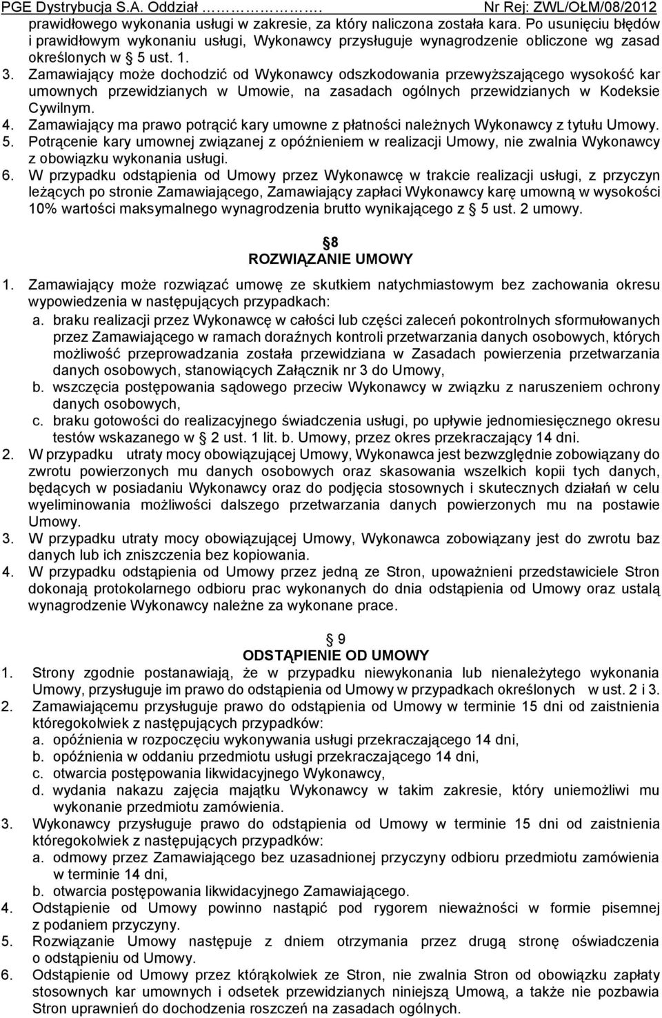 Zamawiający może dochodzić od Wykonawcy odszkodowania przewyższającego wysokość kar umownych przewidzianych w Umowie, na zasadach ogólnych przewidzianych w Kodeksie Cywilnym. 4.