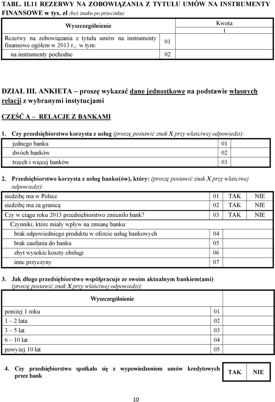 Czy przedsiębiorstwo korzysta z usług (proszę postawić znak X przy właściwej odpowiedzi): jednego banku 0 dwóch banków 02 trzech i więcej banków 03 2.