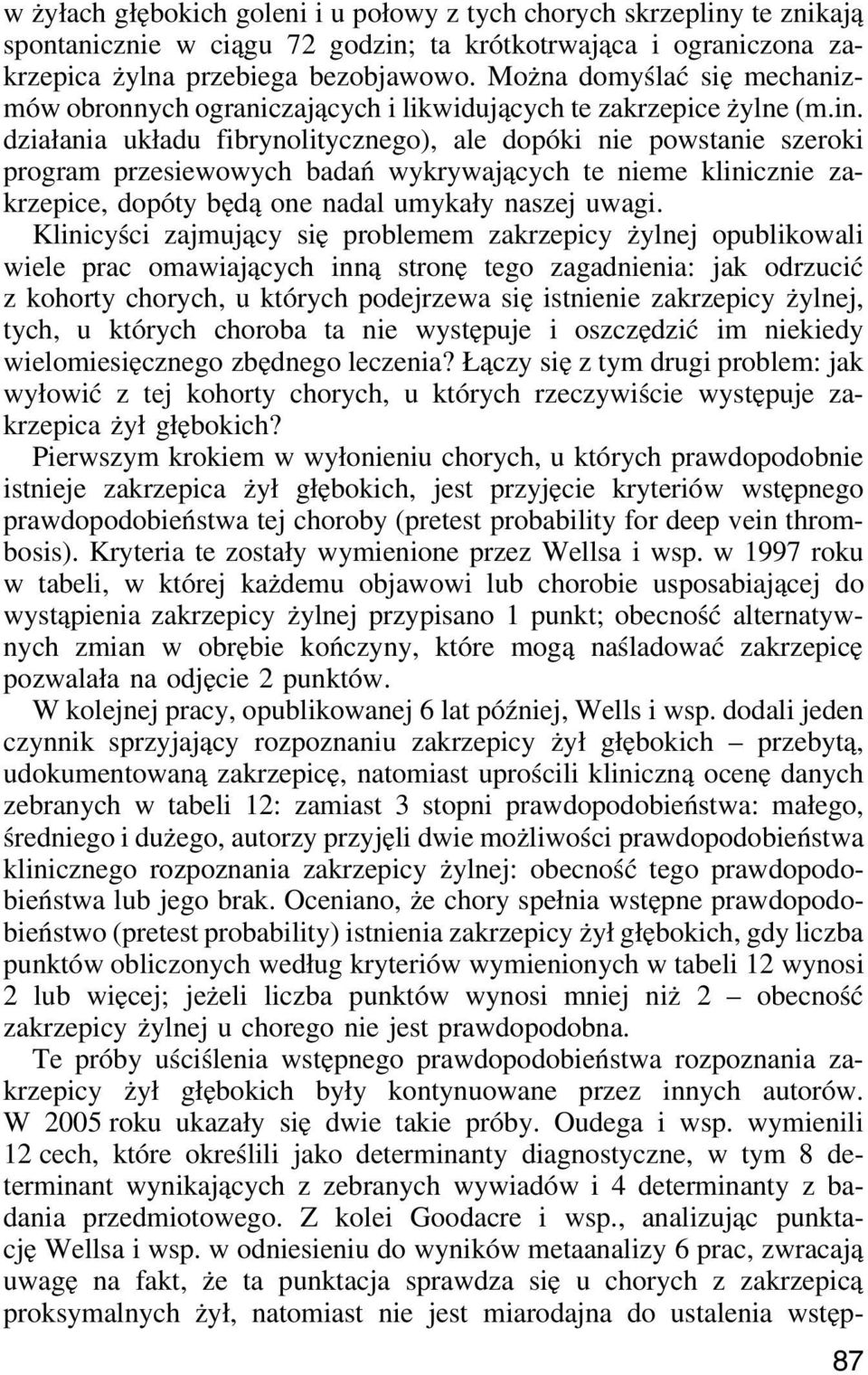 działania układu fibrynolitycznego), ale dopóki nie powstanie szeroki program przesiewowych badań wykrywających te nieme klinicznie zakrzepice, dopóty będą one nadal umykały naszej uwagi.