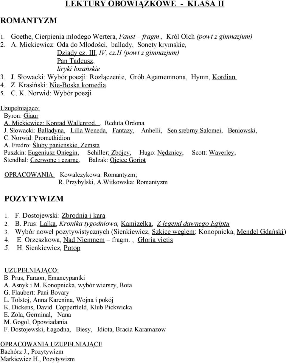 Mickiewicz: Konrad Wallenrod,, Reduta Ordona J. Słowacki: Balladyna, Lilla Weneda, Fantazy, Anhelli, Sen srebrny Salomei, Beniowski, C. Norwid: Promethidion A.