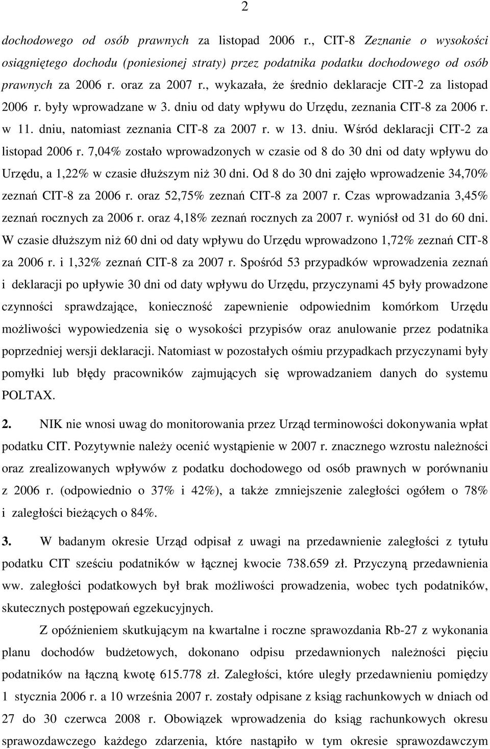 7,04% zostało wprowadzonych w czasie od 8 do 30 dni od daty wpływu do Urzędu, a 1,22% w czasie dłuŝszym niŝ 30 dni. Od 8 do 30 dni zajęło wprowadzenie 34,70% zeznań CIT-8 za 2006 r.