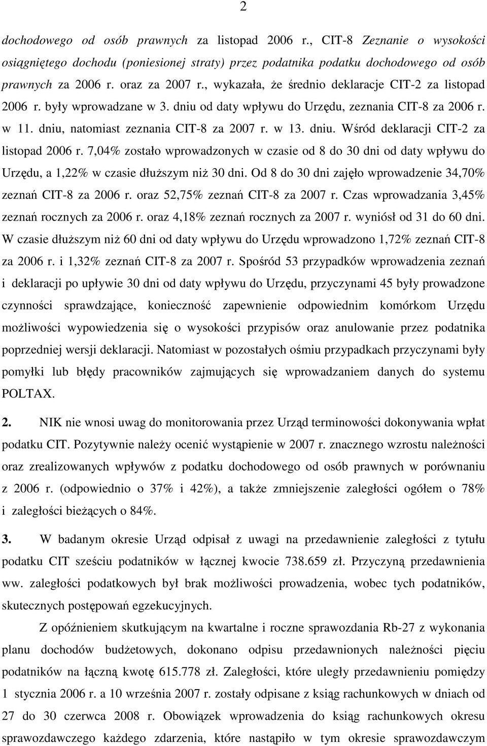 7,04% zostało wprowadzonych w czasie od 8 do 30 dni od daty wpływu do Urzędu, a 1,22% w czasie dłuŝszym niŝ 30 dni. Od 8 do 30 dni zajęło wprowadzenie 34,70% zeznań CIT-8 za 2006 r.