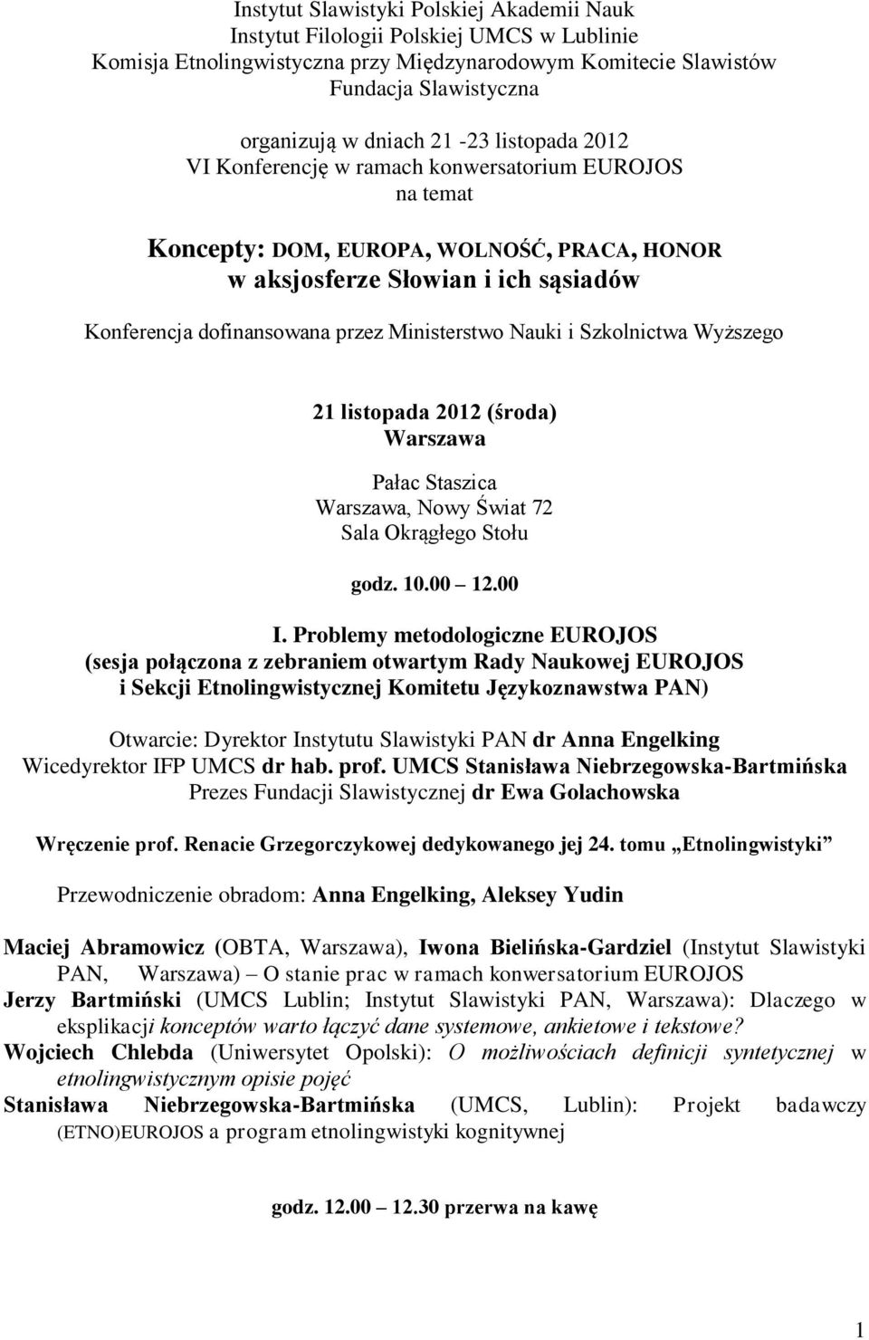 Ministerstwo Nauki i Szkolnictwa Wyższego 21 listopada 2012 (środa) Warszawa Pałac Staszica Warszawa, Nowy Świat 72 Sala Okrągłego Stołu godz. 10.00 12.00 I.