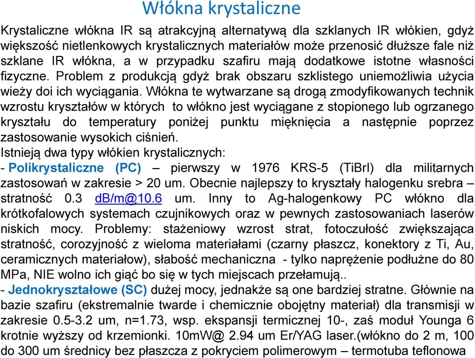 Włókna te wytwarzane są drogą zmodyfikowanych technik wzrostu kryształów w których to włókno jest wyciągane z stopionego lub ogrzanego kryształu do temperatury poniżej punktu mięknięcia a następnie