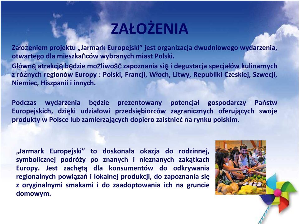 Podczas wydarzenia będzie prezentowany potencjał gospodarczy Państw Europejskich, dzięki udziałowi przedsiębiorców zagranicznych oferujących swoje produkty w Polsce lub zamierzających dopiero