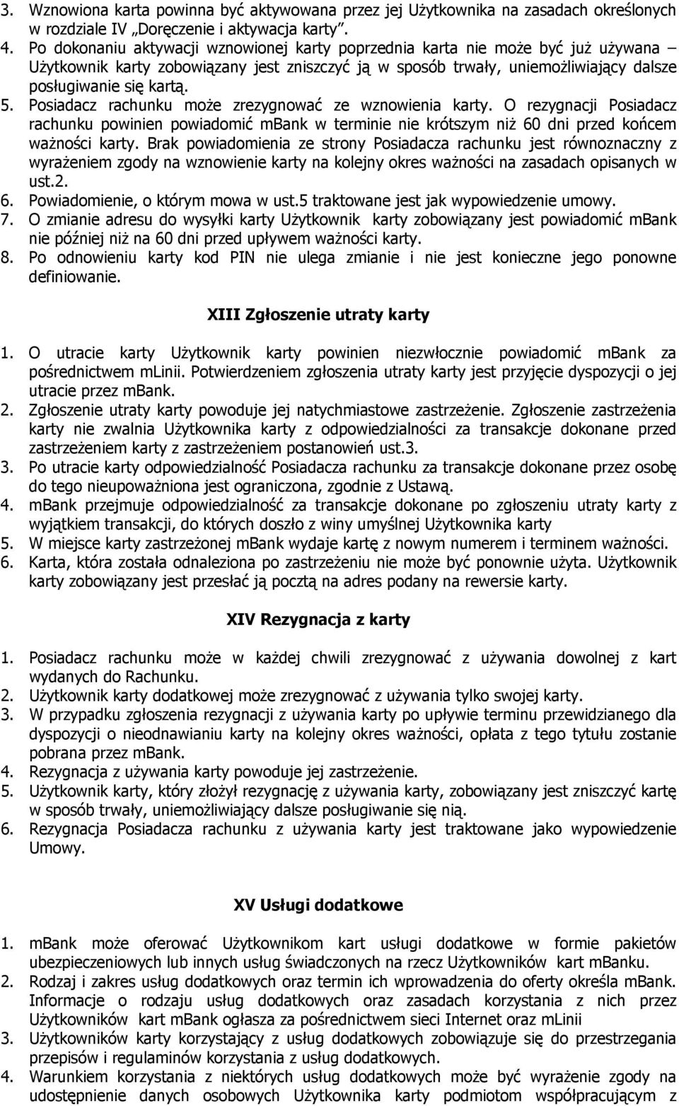 Posiadacz rachunku może zrezygnować ze wznowienia karty. O rezygnacji Posiadacz rachunku powinien powiadomić mbank w terminie nie krótszym niż 60 dni przed końcem ważności karty.