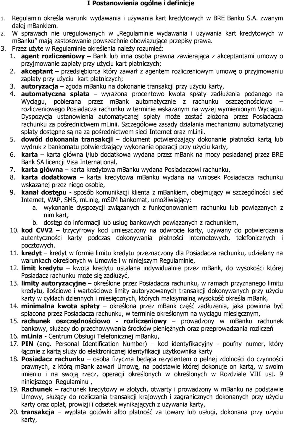 Przez użyte w Regulaminie określenia należy rozumieć: 1. agent rozliczeniowy Bank lub inna osoba prawna zawierająca z akceptantami umowy o przyjmowanie zapłaty przy użyciu kart płatniczych; 2.