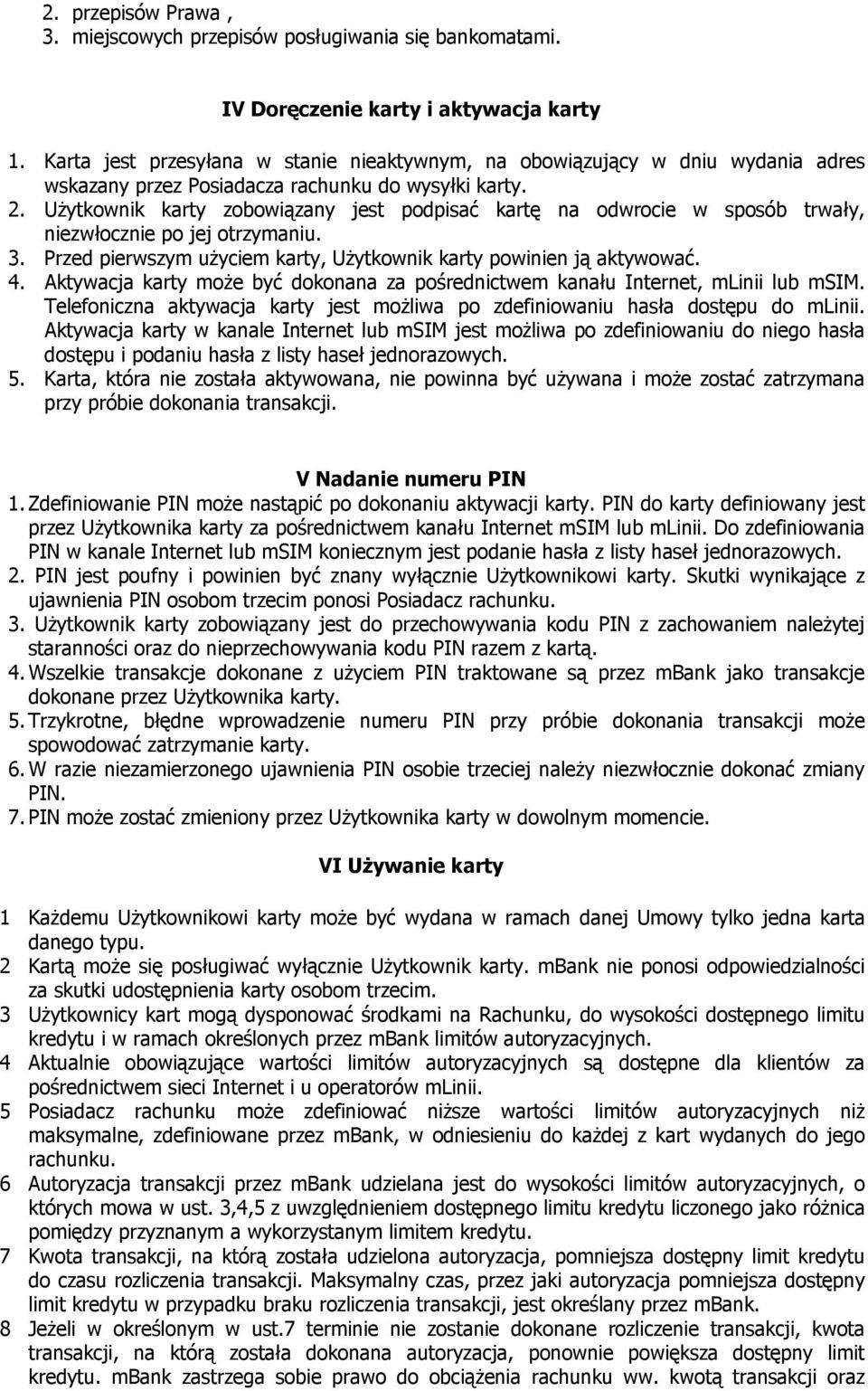 Użytkownik karty zobowiązany jest podpisać kartę na odwrocie w sposób trwały, niezwłocznie po jej otrzymaniu. 3. Przed pierwszym użyciem karty, Użytkownik karty powinien ją aktywować. 4.