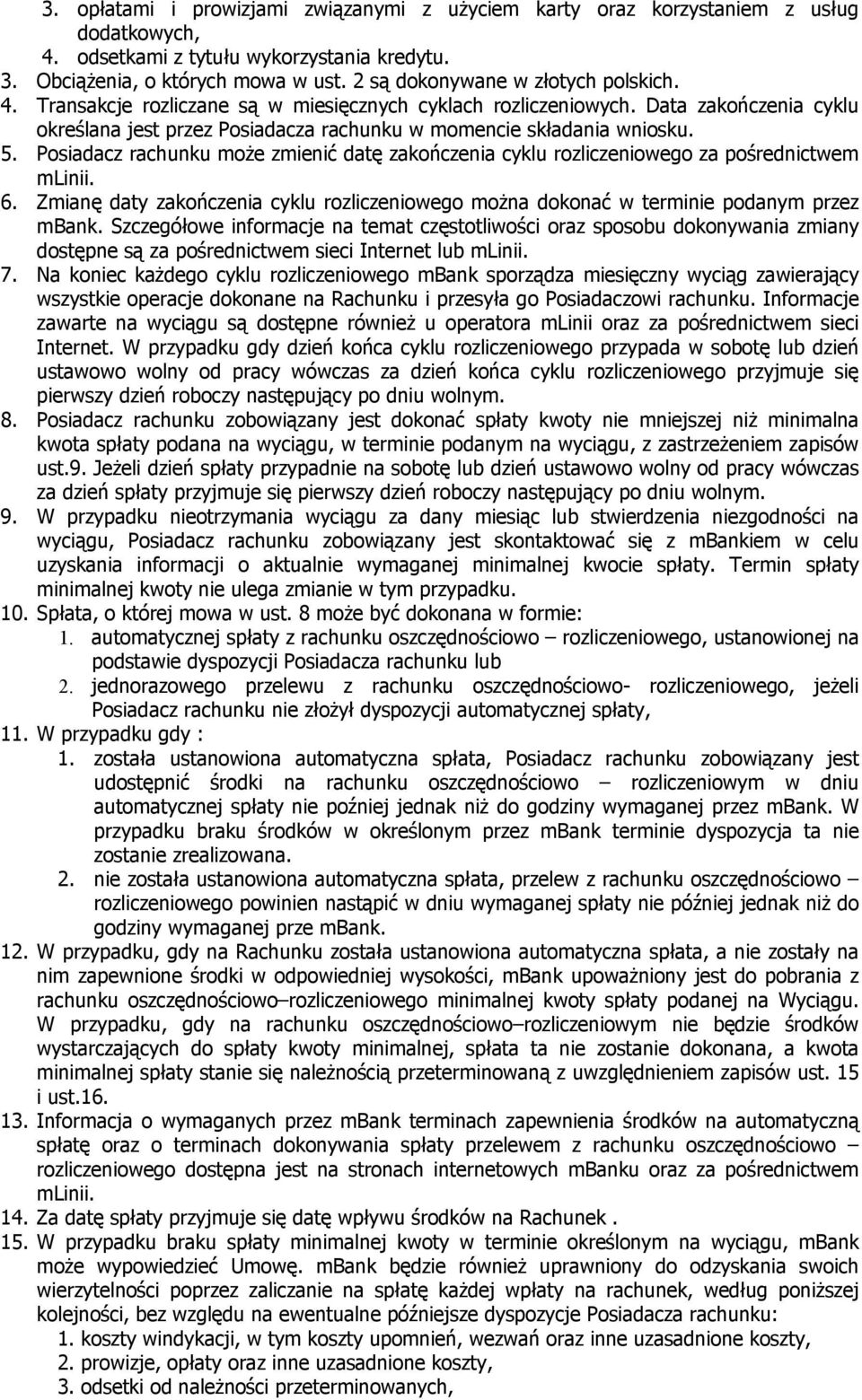 Posiadacz rachunku może zmienić datę zakończenia cyklu rozliczeniowego za pośrednictwem mlinii. 6. Zmianę daty zakończenia cyklu rozliczeniowego można dokonać w terminie podanym przez mbank.