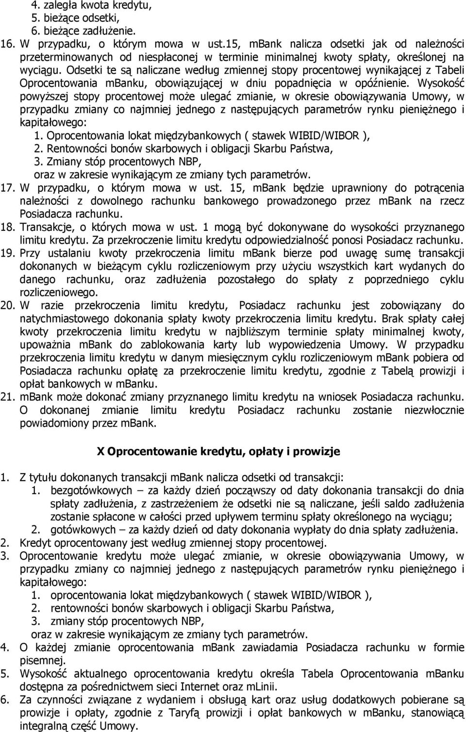Odsetki te są naliczane według zmiennej stopy procentowej wynikającej z Tabeli Oprocentowania mbanku, obowiązującej w dniu popadnięcia w opóźnienie.