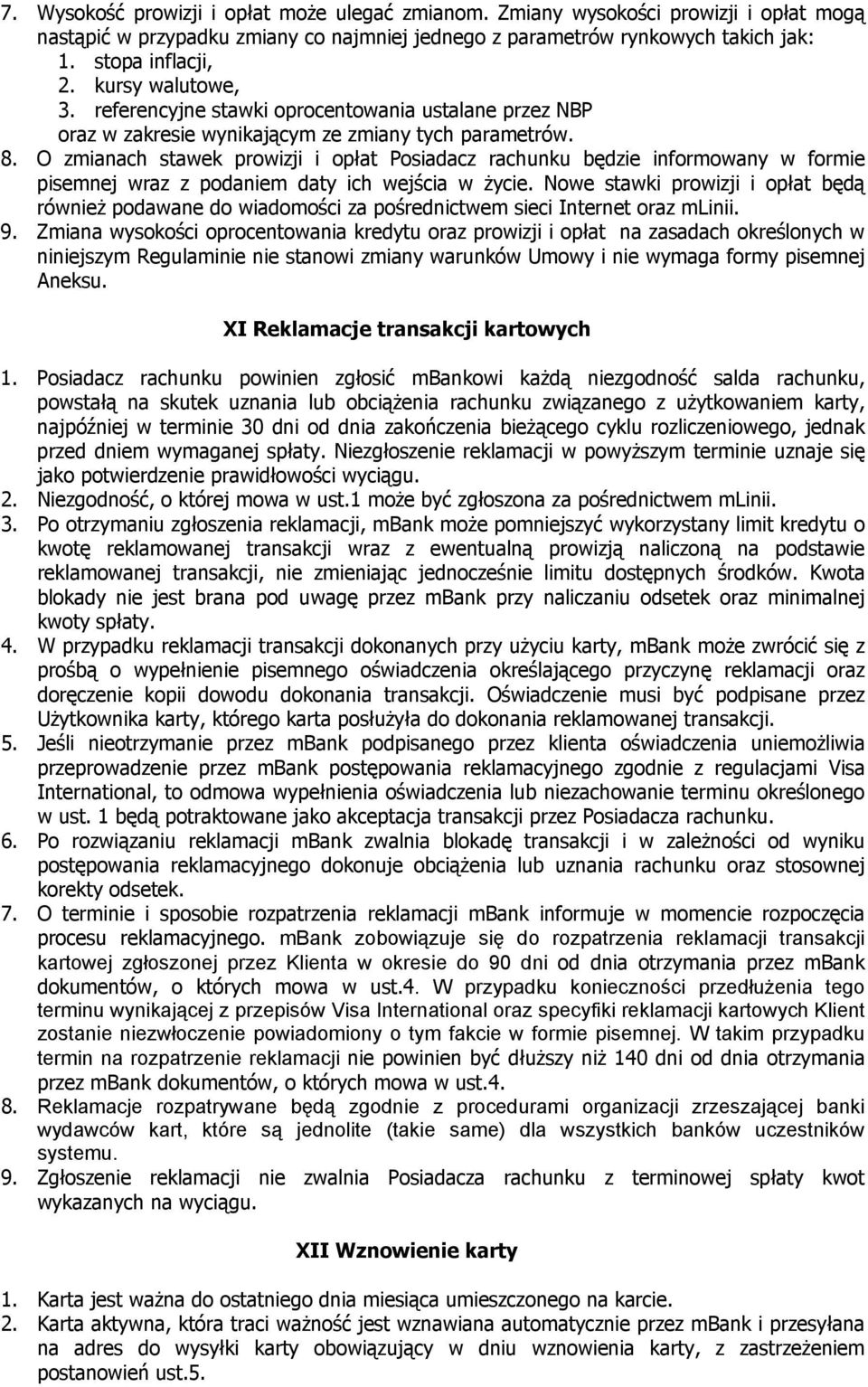 O zmianach stawek prowizji i opłat Posiadacz rachunku będzie informowany w formie pisemnej wraz z podaniem daty ich wejścia w życie.