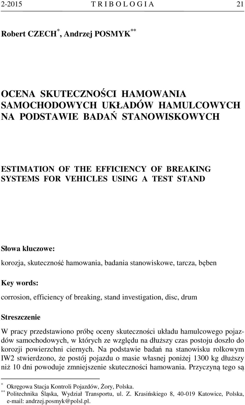 disc, drum Streszczenie W pracy przedstawiono próbę oceny skuteczności układu hamulcowego pojazdów samochodowych, w których ze względu na dłuższy czas postoju doszło do korozji powierzchni ciernych.