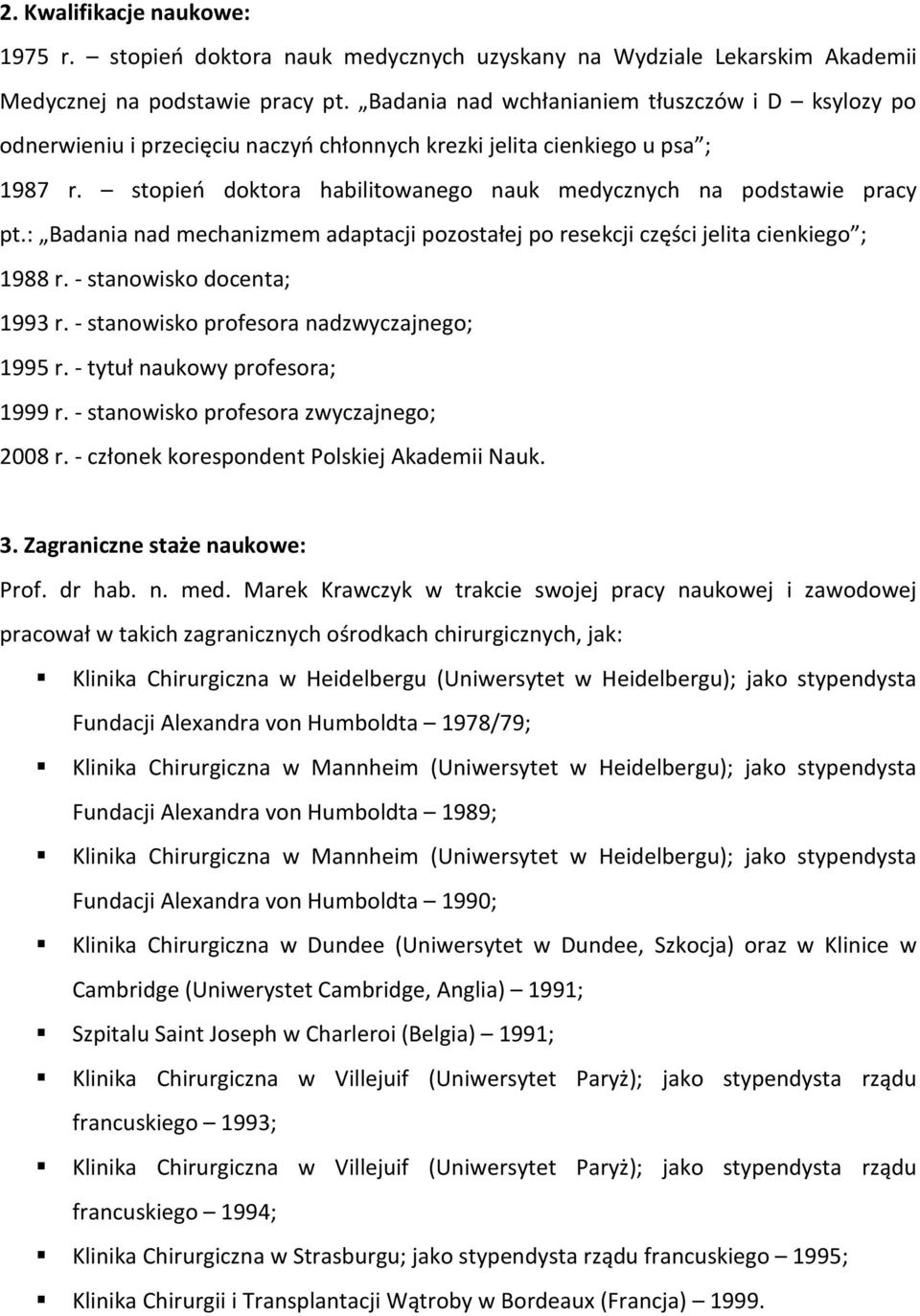 stopień doktora habilitowanego nauk medycznych na podstawie pracy pt.: Badania nad mechanizmem adaptacji pozostałej po resekcji części jelita cienkiego ; 1988 r. - stanowisko docenta; 1993 r.