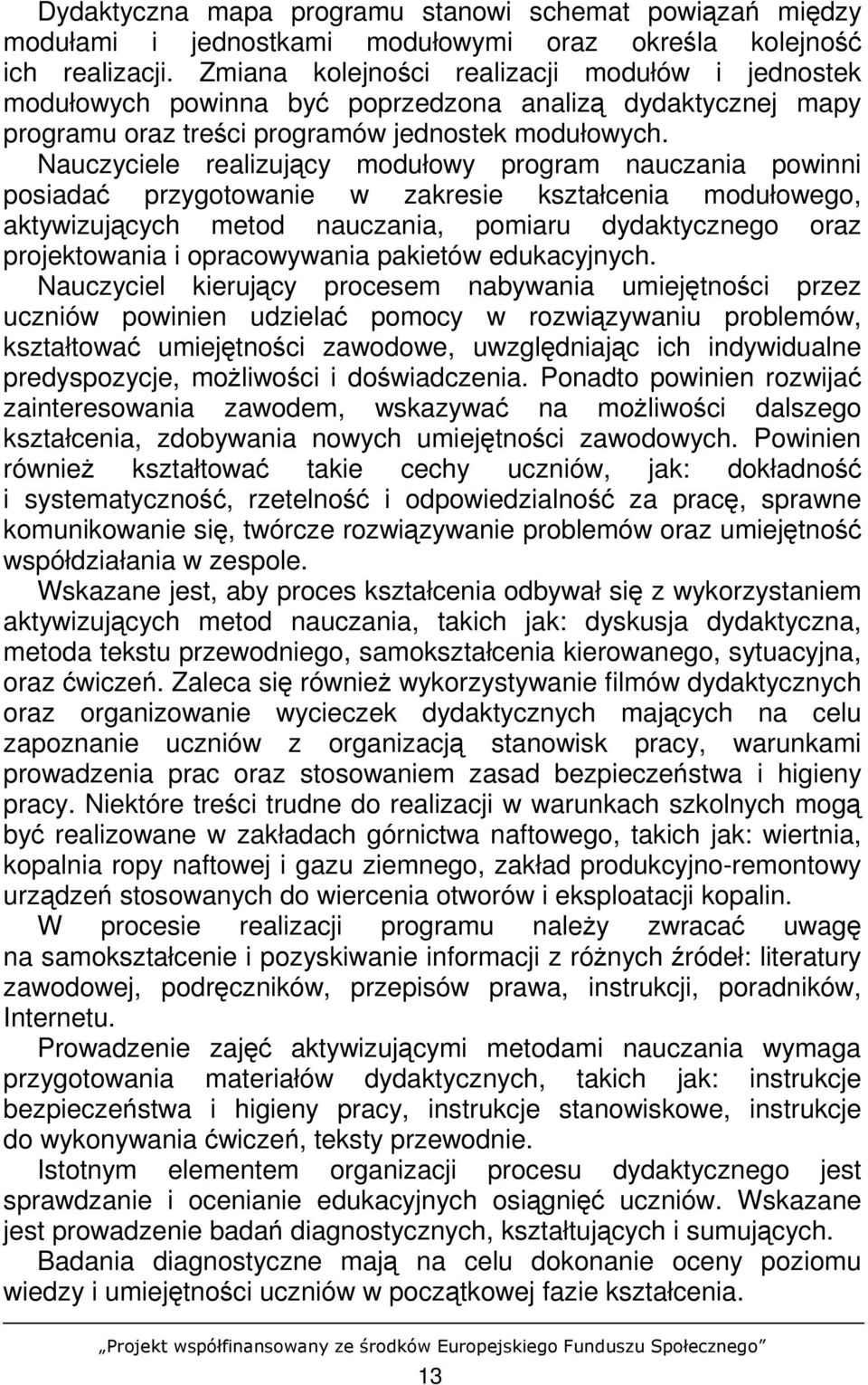 Nauczyciele realizujący modułowy program nauczania powinni posiadać przygotowanie w zakresie kształcenia modułowego, aktywizujących metod nauczania, pomiaru dydaktycznego oraz projektowania i