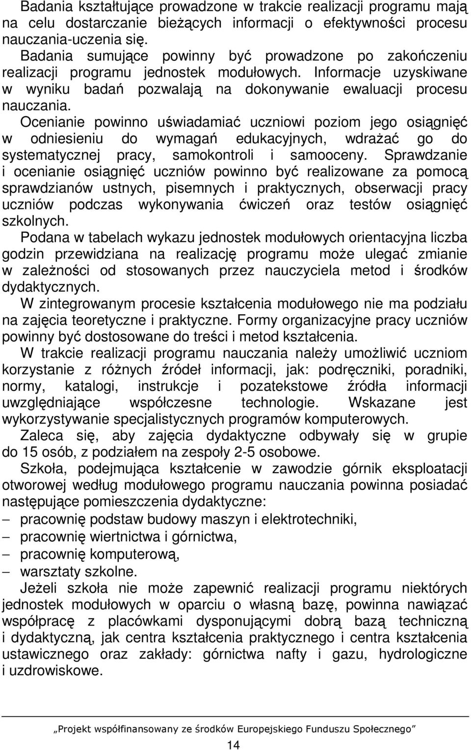 Ocenianie powinno uświadamiać uczniowi poziom jego osiągnięć w odniesieniu do wymagań edukacyjnych, wdraŝać go do systematycznej pracy, samokontroli i samooceny.