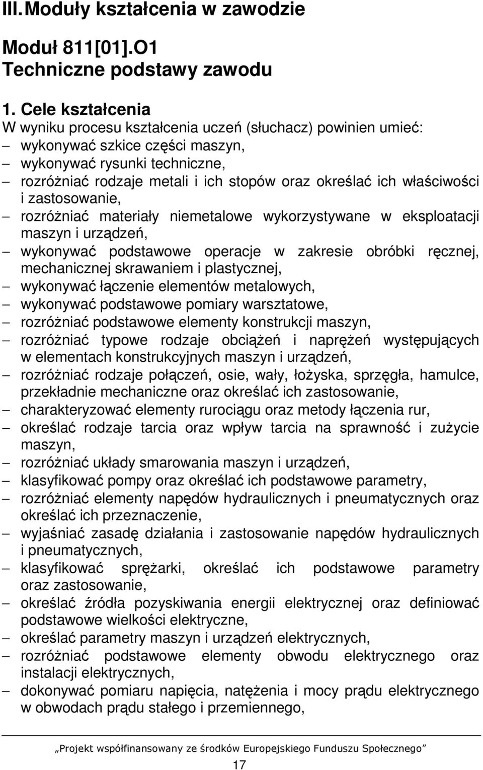 właściwości i zastosowanie, rozróŝniać materiały niemetalowe wykorzystywane w eksploatacji maszyn i urządzeń, wykonywać podstawowe operacje w zakresie obróbki ręcznej, mechanicznej skrawaniem i