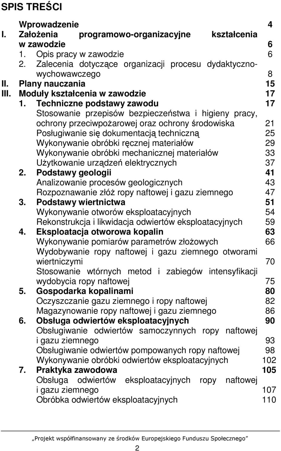 Techniczne podstawy zawodu 17 Stosowanie przepisów bezpieczeństwa i higieny pracy, ochrony przeciwpoŝarowej oraz ochrony środowiska 21 Posługiwanie się dokumentacją techniczną 25 Wykonywanie obróbki