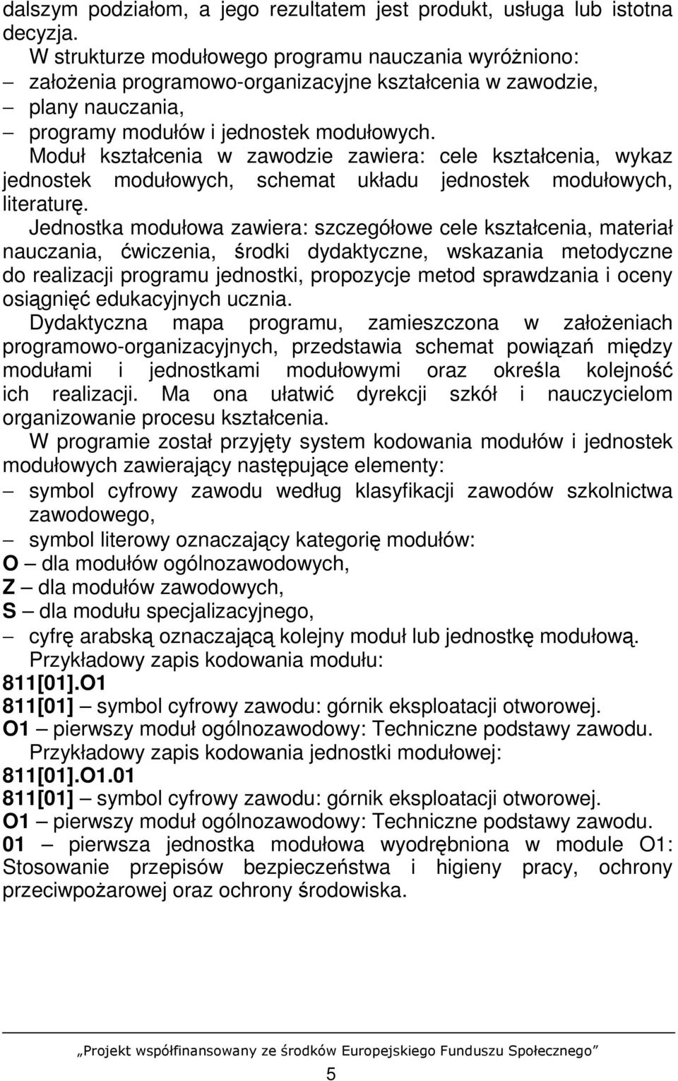 Moduł kształcenia w zawodzie zawiera: cele kształcenia, wykaz jednostek modułowych, schemat układu jednostek modułowych, literaturę.