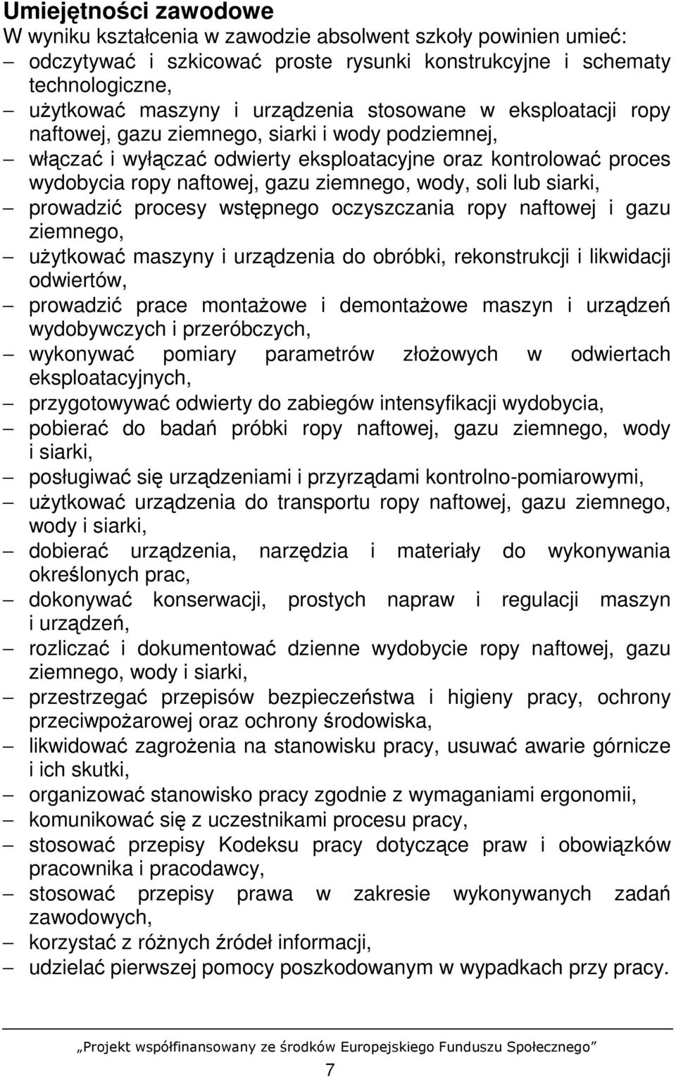 lub siarki, prowadzić procesy wstępnego oczyszczania ropy naftowej i gazu ziemnego, uŝytkować maszyny i urządzenia do obróbki, rekonstrukcji i likwidacji odwiertów, prowadzić prace montaŝowe i