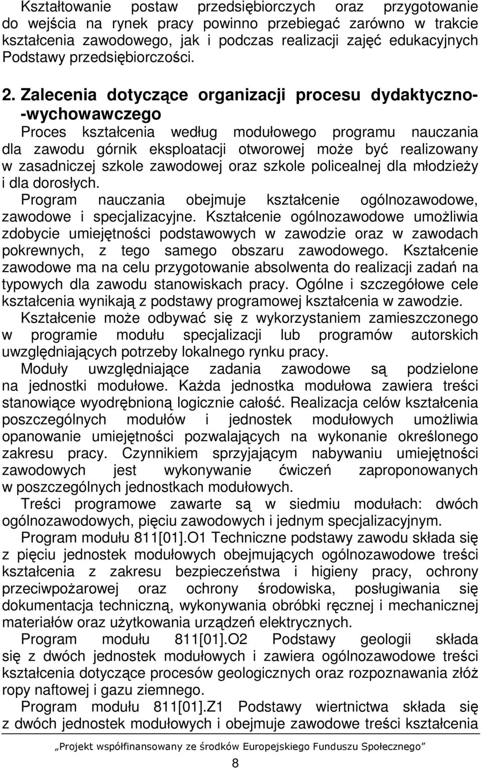 Zalecenia dotyczące organizacji procesu dydaktyczno- -wychowawczego Proces kształcenia według modułowego programu nauczania dla zawodu górnik eksploatacji otworowej moŝe być realizowany w zasadniczej