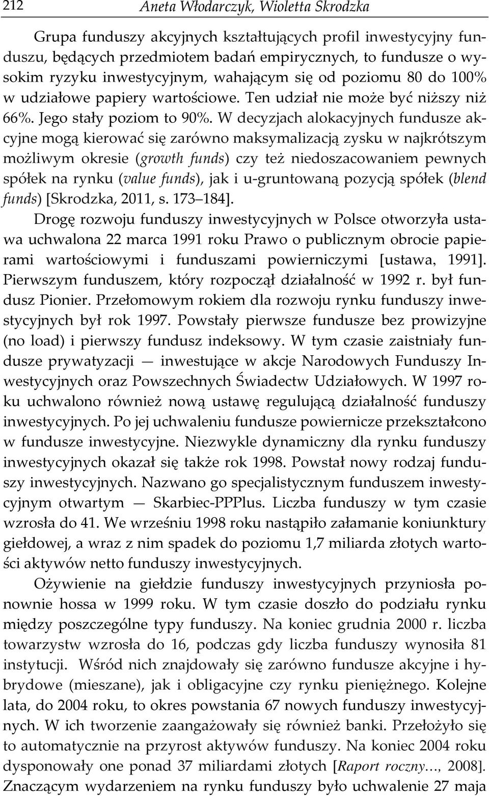 W decyzjach alokacyjnych funduze akcyjne mogą kieować ię zaówno makymalizacją zyku w najkózym możliwym okeie (gowh fund czy eż niedozacowaniem ewnych ółek na ynku (value fund jak i u-gunowaną ozycją